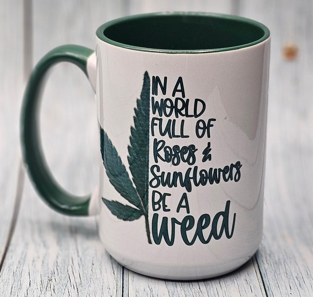 In a world full of roses, be a weed